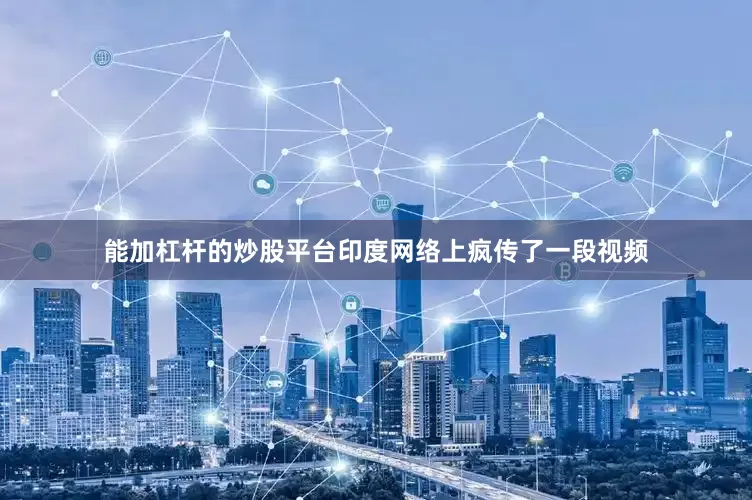 能加杠杆的炒股平台印度网络上疯传了一段视频