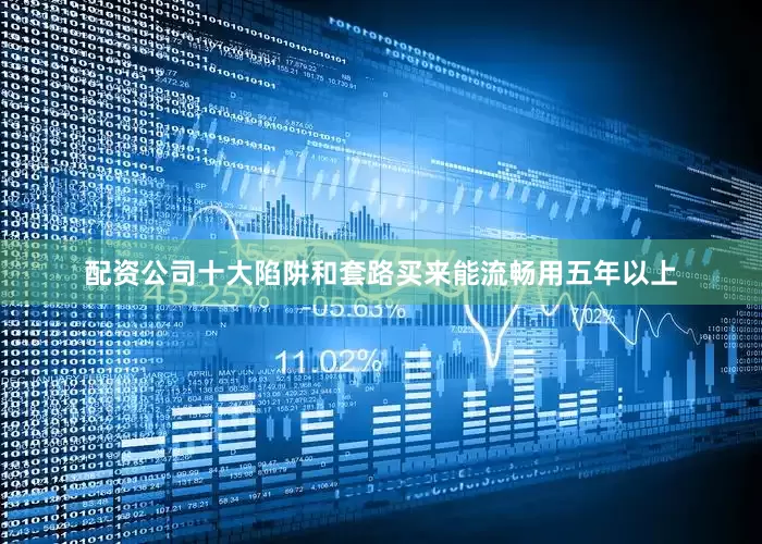 配资公司十大陷阱和套路买来能流畅用五年以上