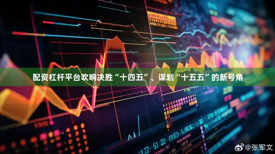 配资杠杆平台吹响决胜“十四五”、谋划“十五五”的新号角